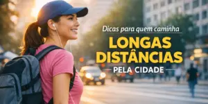 Mulher caminhando na cidade com fone e mochila, dicas de longas distâncias
