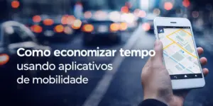 Como economizar tempo com aplicativos de mobilidade urbana