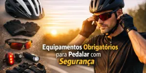 Equipamentos obrigatórios para pedalar com segurança: capacete, luvas, óculos e luz destacam-se
