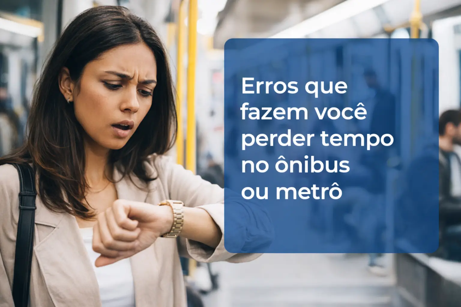 Mulher em transporte público olhando relógio com expressão preocupada e texto em português sobre erros que fazem perder tempo
