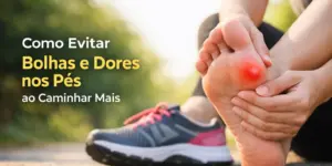 Pessoa segurando pé dolorido para prevenir bolhas ao caminhar